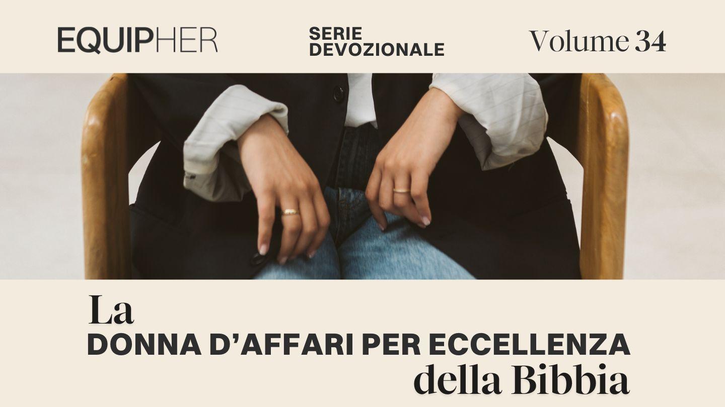 EquipHer Vol. 34: La Donna d’Affari per eccellenza della Bibbia Atti degli Apostoli 16:14 Nuova Riveduta 2006