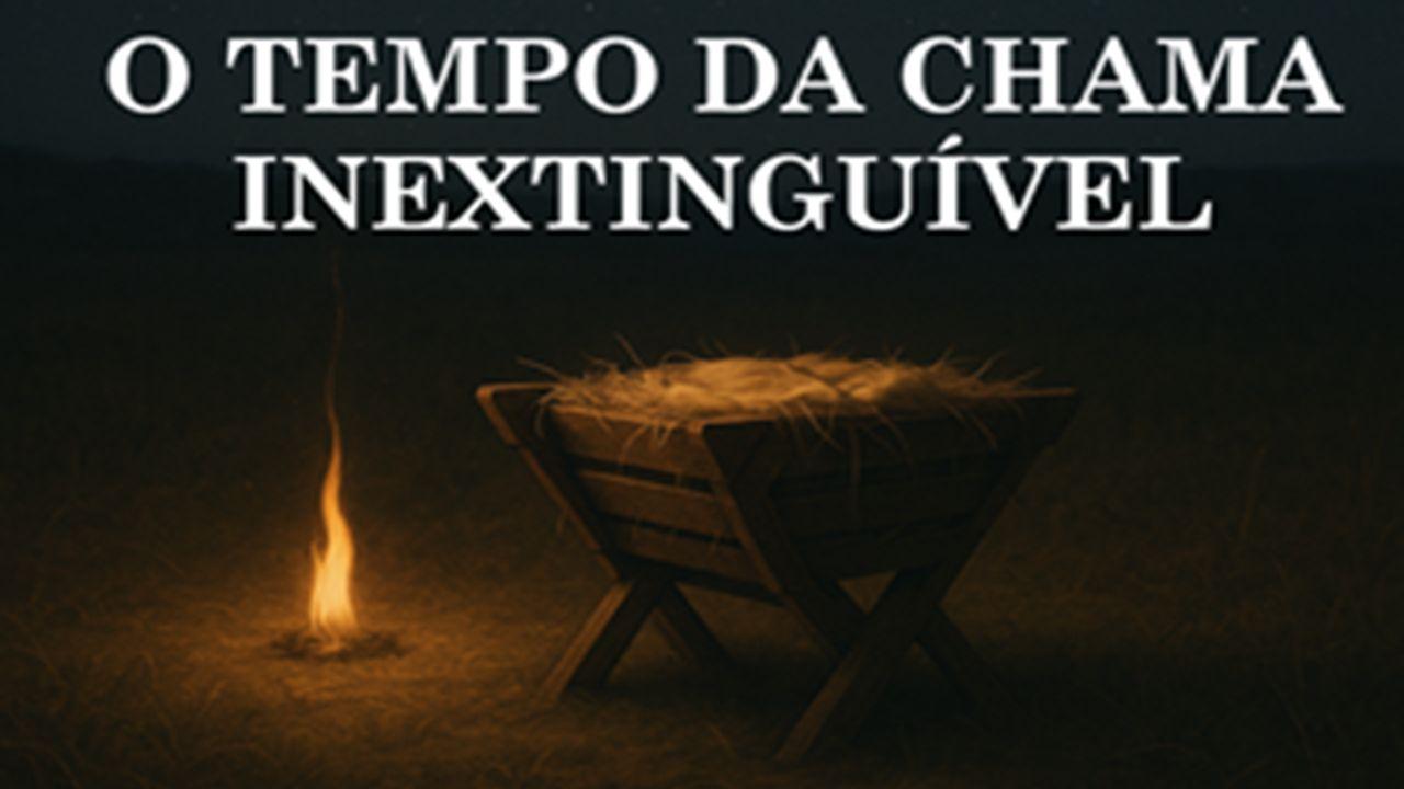 O Novo Tempo da Chama Inextinguível