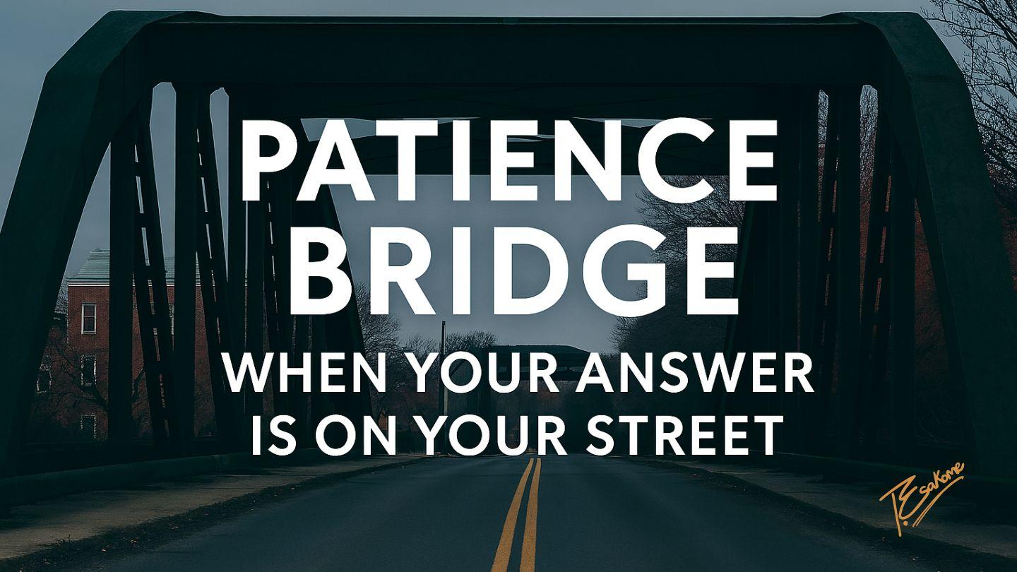 Patience Bridge - When Your Answer Is on Your Street