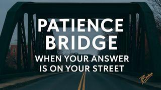 Patience Bridge - When Your Answer Is on Your Street