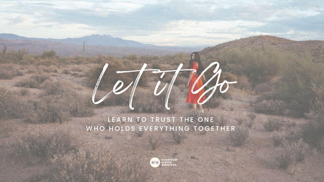 Let It Go: Learn to Trust the One Who Holds Everything Together