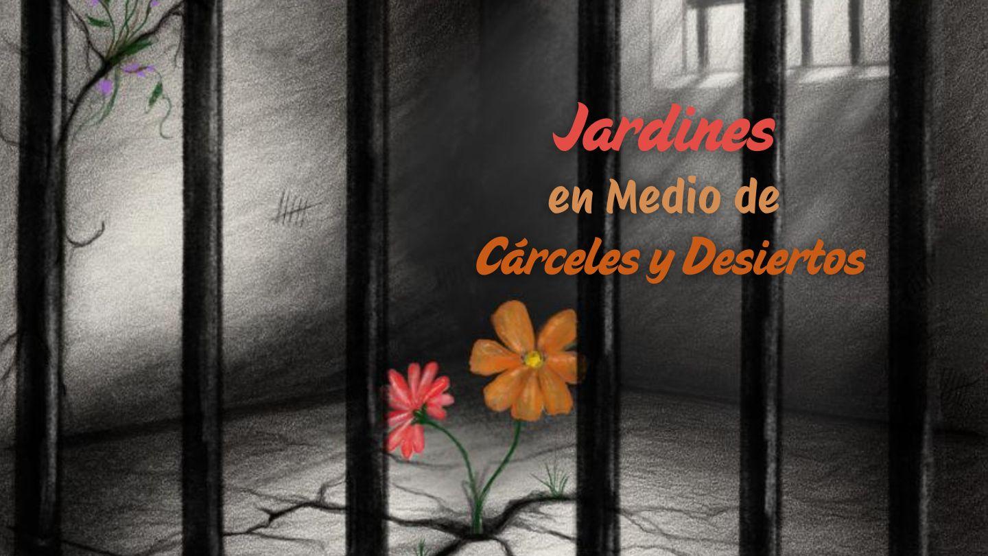 Jardines en Medio De Cárceles Y Desiertos
