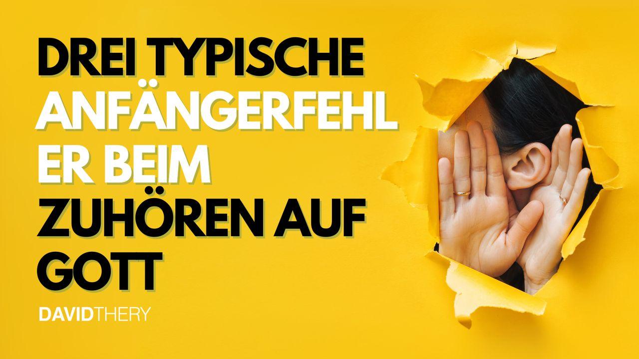 Drei typische Anfängerfehler beim Zuhören auf Gott