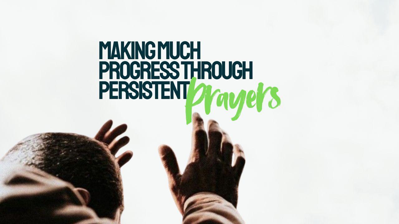 Making Much Progress Through Persistent Prayers