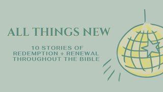 All Things New | 10 Stories of Redemption + Renewal Throughout the Bible