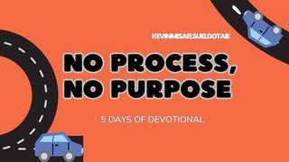 No Process, No Purpose