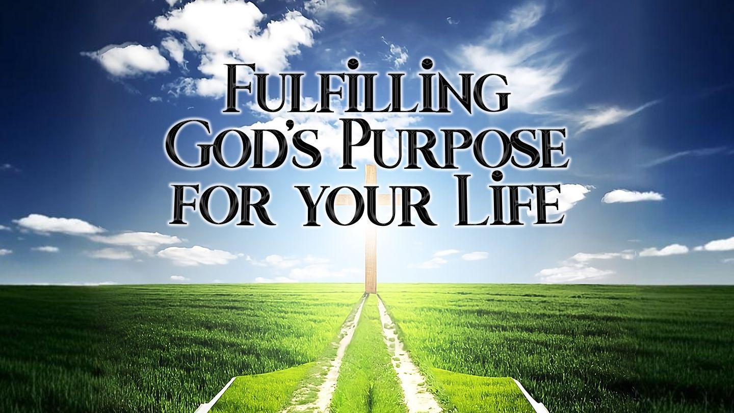Fulfilling God’s Purpose for Your Life