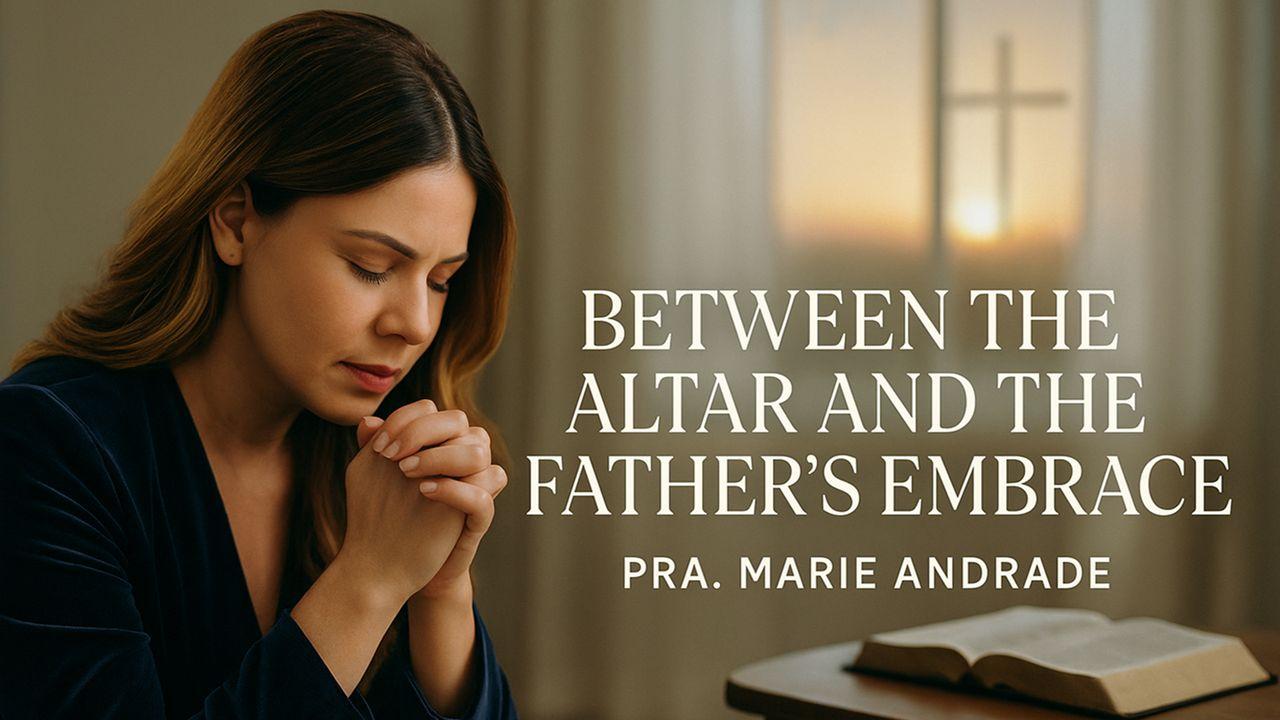 Between the Altar and the Father’s Embrace