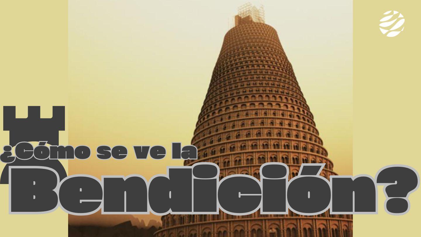 ¿Cómo Se ve La Bendición? GÉNESIS 11:1-4 Biblia Reina Valera 1960