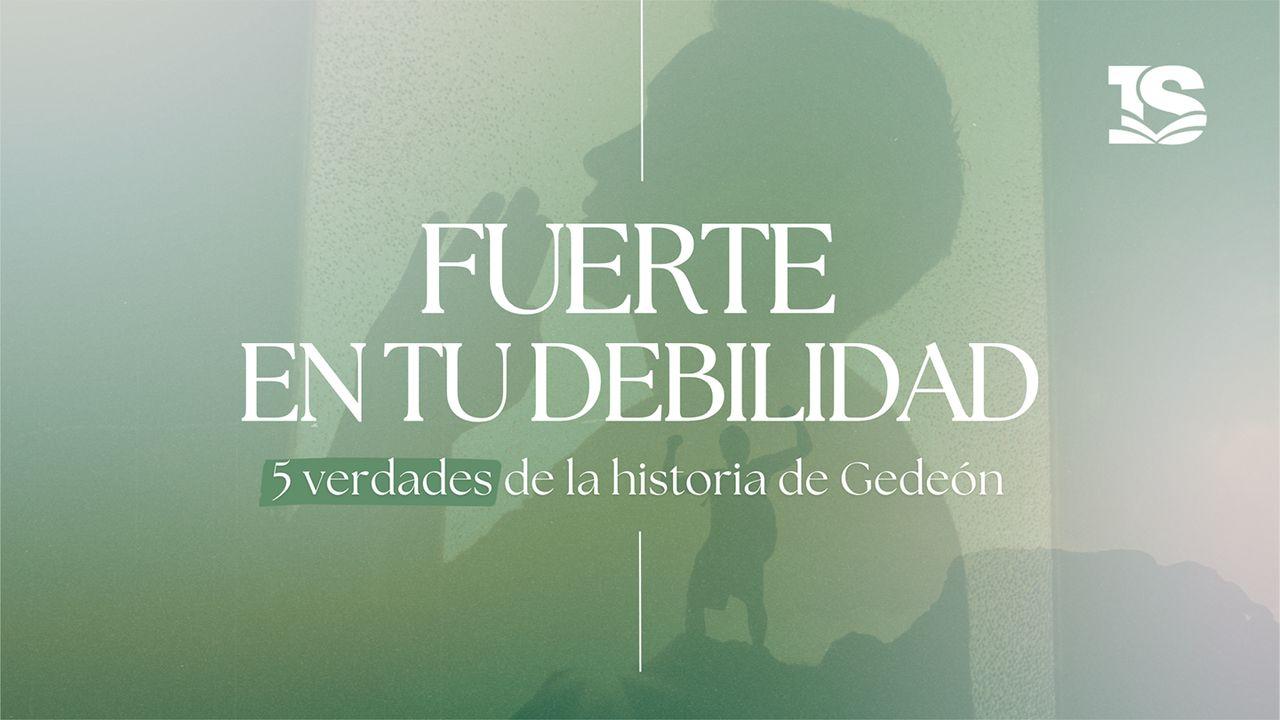 Fuerte en tu debilidad: 5 verdades de la vida de Gedeón