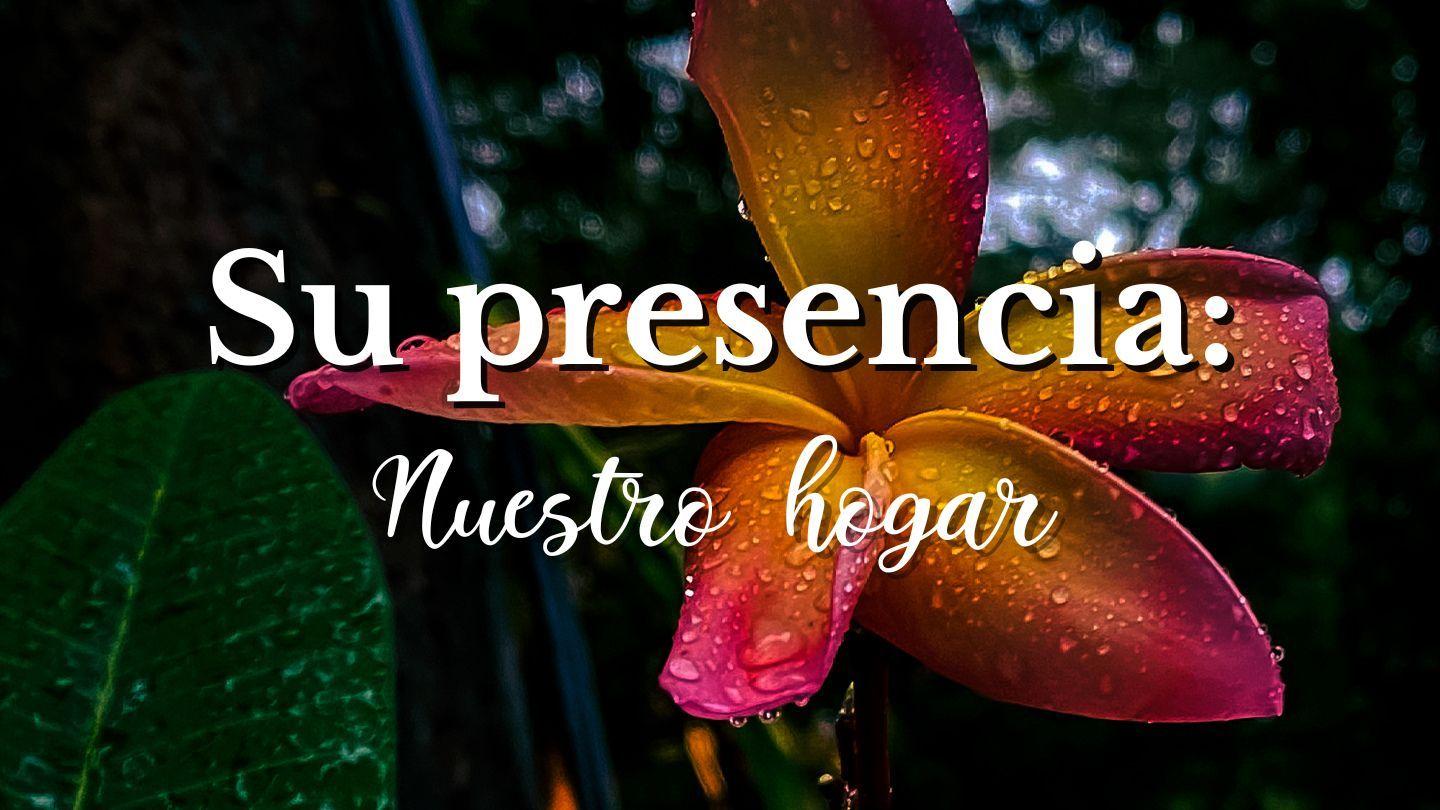 Su presencia: Nuestro hogar