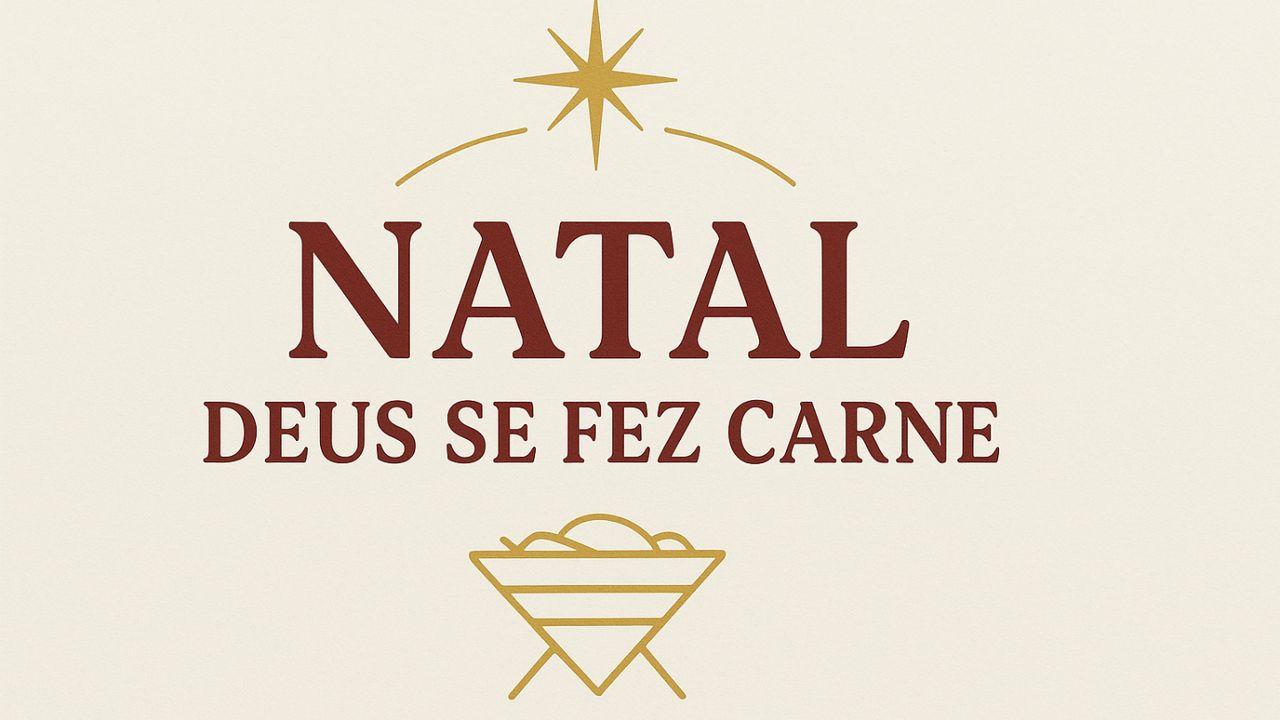 Natal: Deus Se Fez Carne