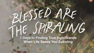 Blessed Are the Spiraling: 7-Days to Finding True Significance When Life Sends You Spiraling