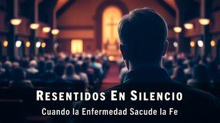 Resentidos en Silencio: Cuando La Enfermedad Sacude La Fe
