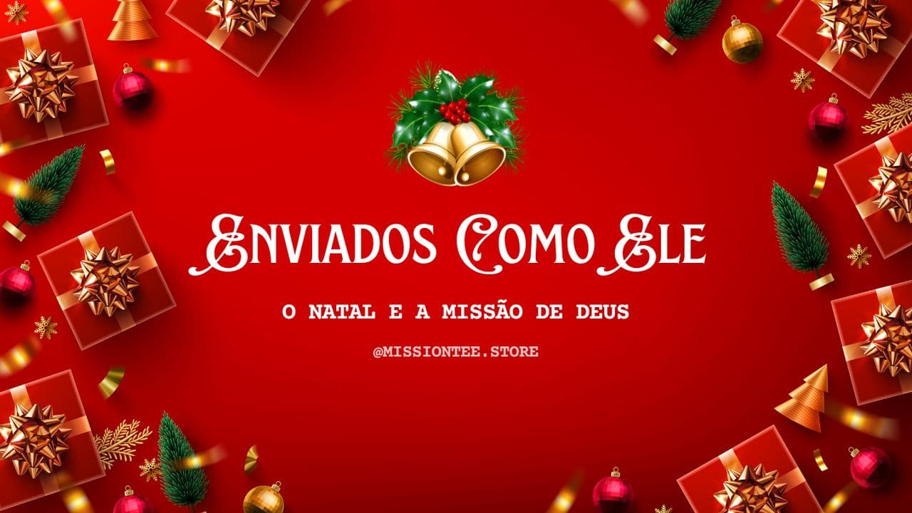 ENVIADOS COMO ELE: O NATAL E a MISSÃO DE DEUS
