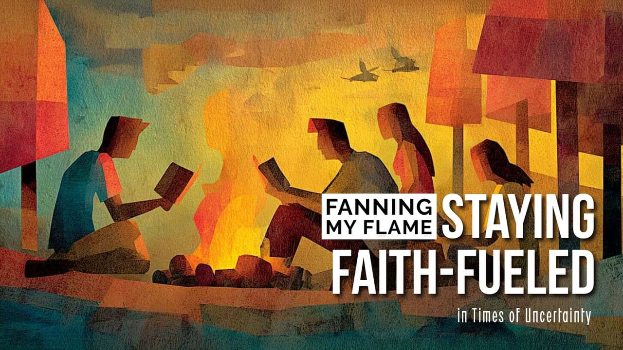 Fanning My Flame: Staying Faith Fueled in Times of Uncertainty