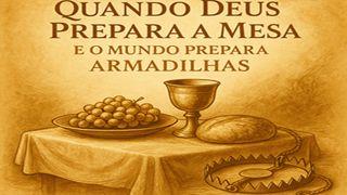 Quando Deus Prepara a Mesa e o Mundo Prepara Armadilhas