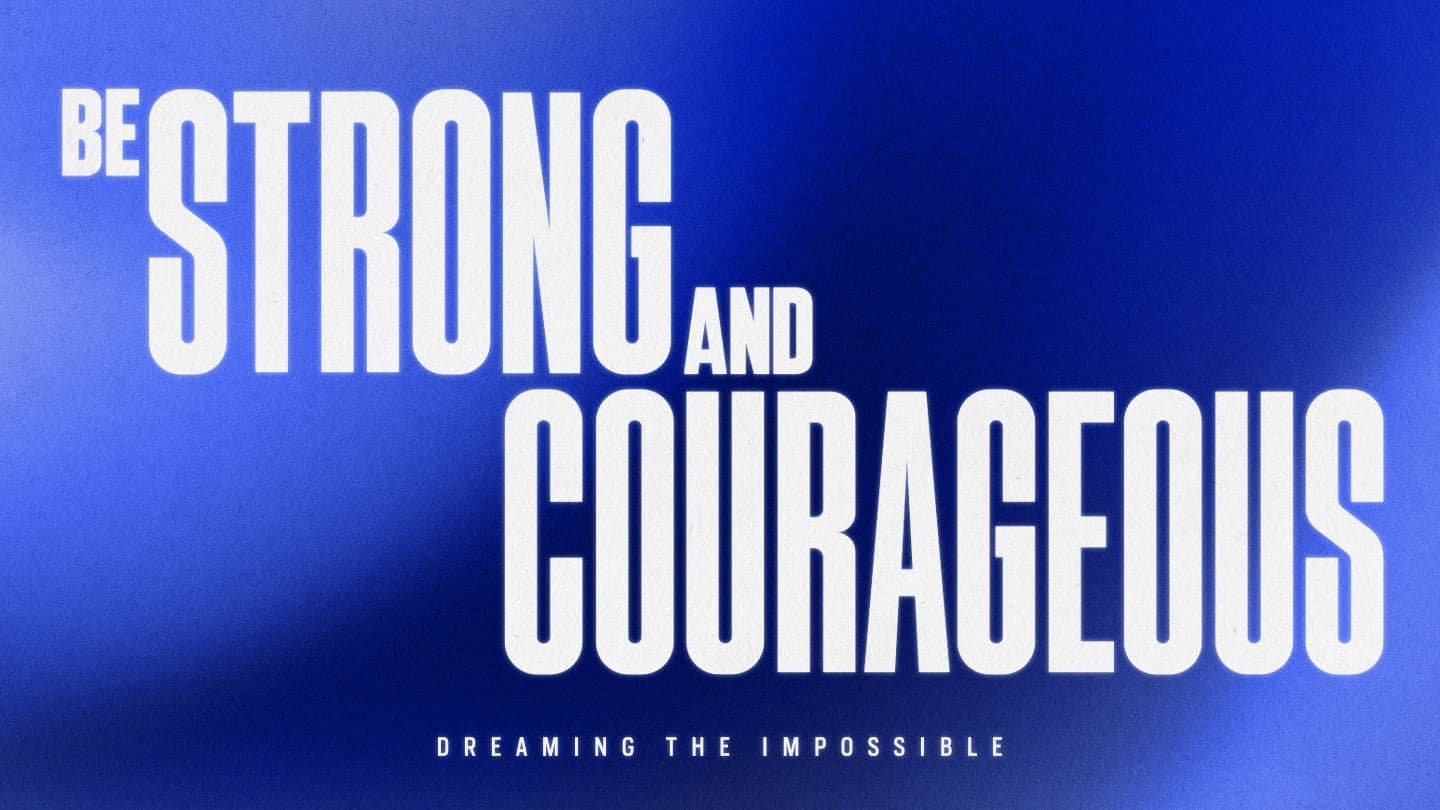 Be Strong & Courageous
