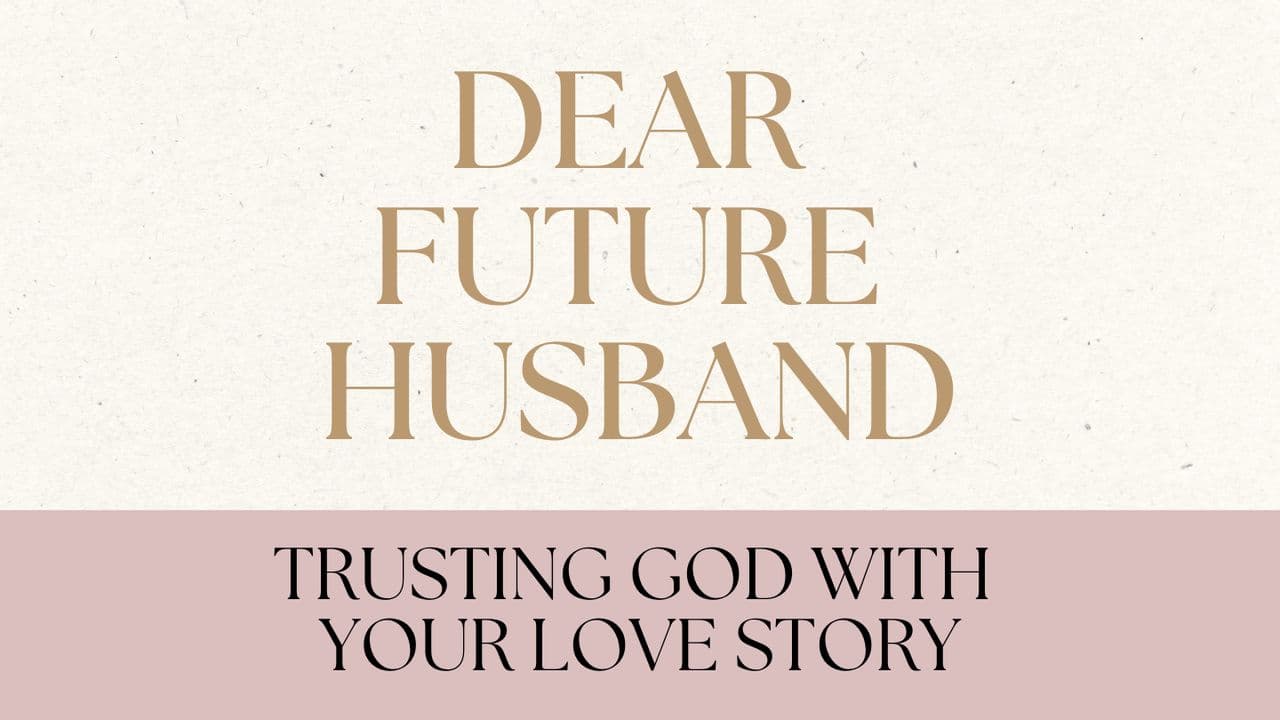 Dear Future Husband: Trusting God With Your Love Story
