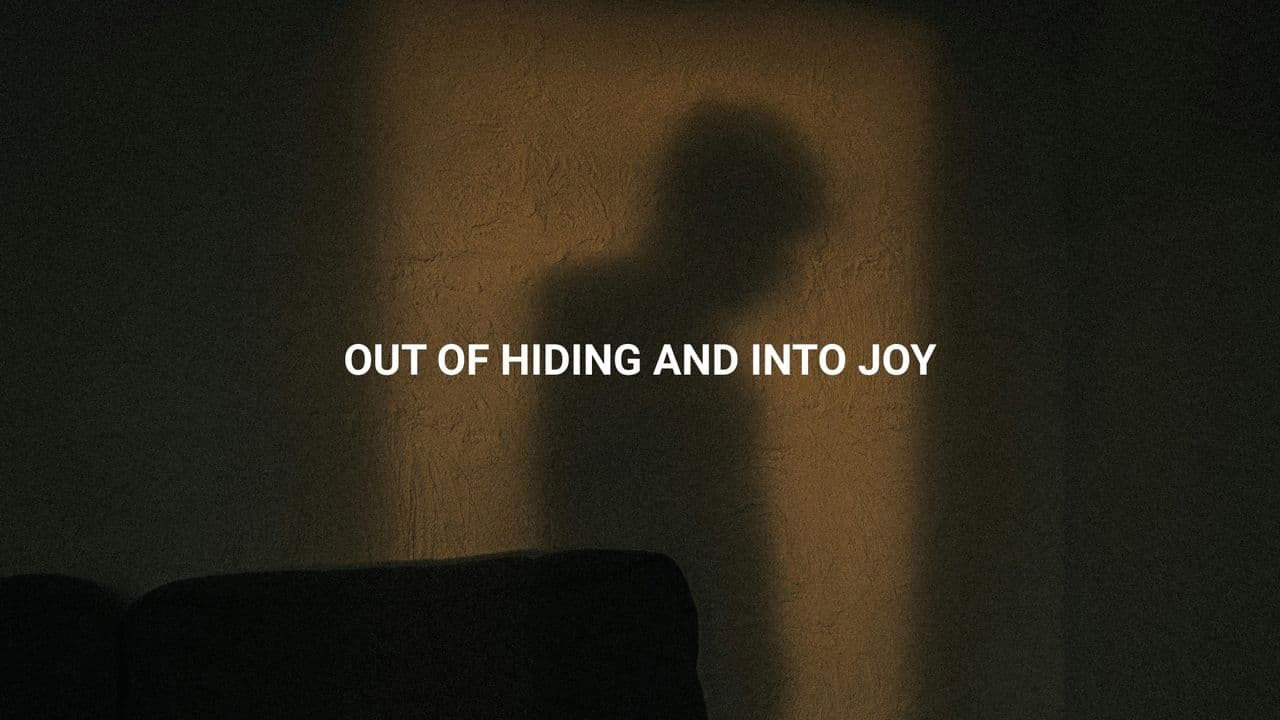 Out of Hiding and Into Joy