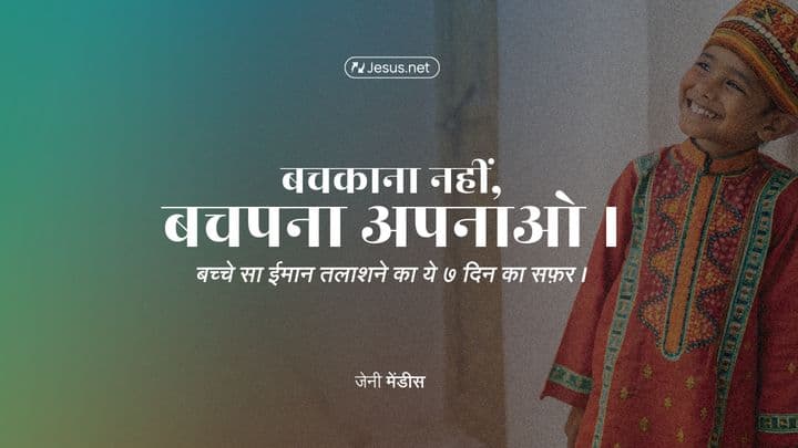 बचपना नही, बच्चे जैसा मन अपनाओ - ७ दिन बच्चे जैसे मासूम ईमान को जानने के लिए।