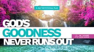 God’s Goodness Never Runs Out 5-Day Devotional Plan by Dr. Jasmine Leigh Morse