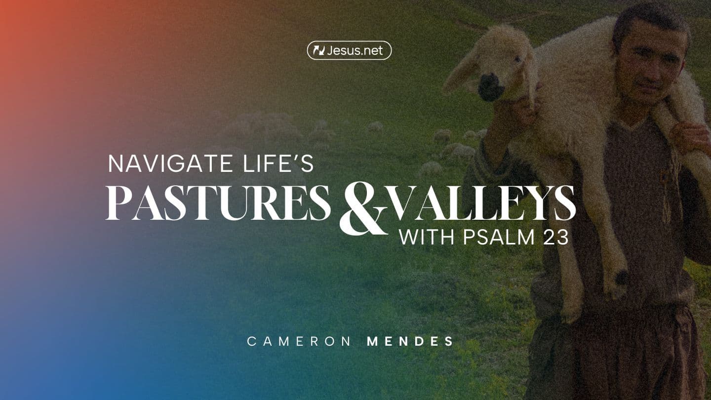 Navigate Life’s Pastures and Valleys With Psalm 23