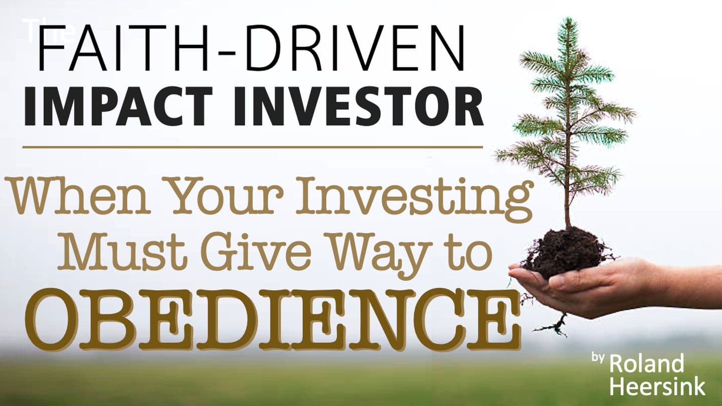 Faith-Driven Impact Investor: When Your Investing Must Give Way to Obedience