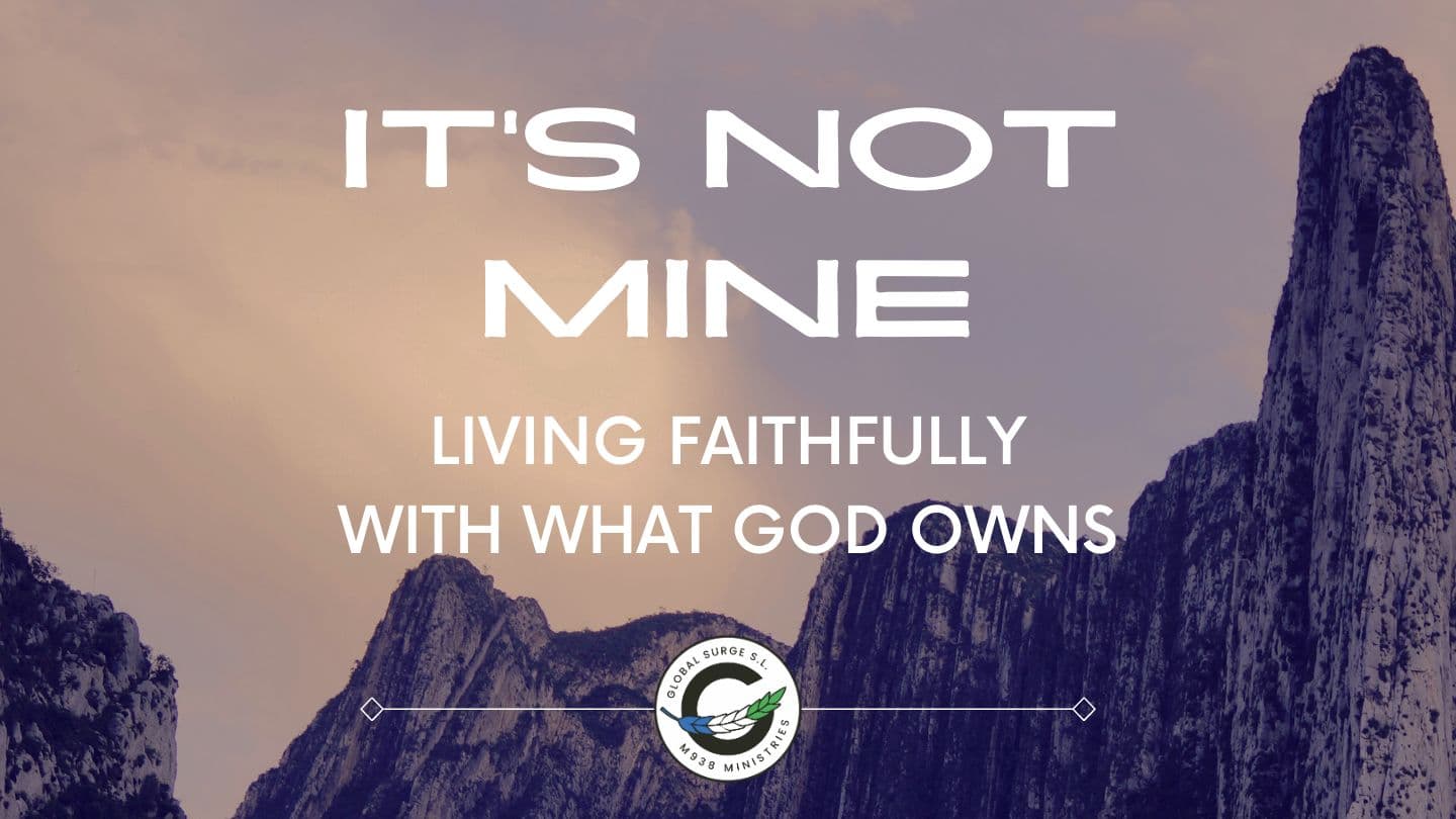 It's Not Mine: Living Faithfully With What God Owns