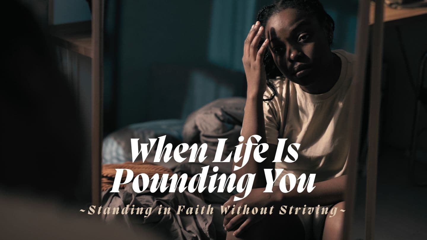 When Life Is Pounding You: Standing in Faith Without Striving