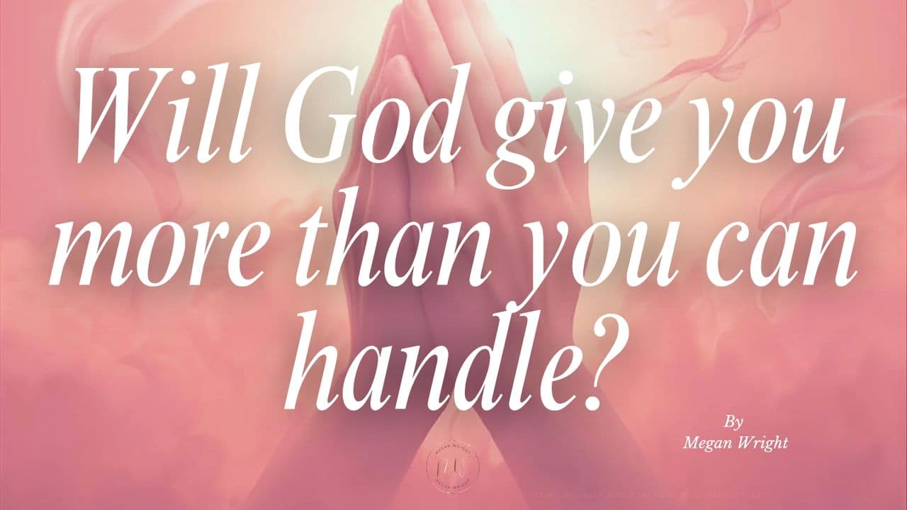 Will God Give You More Than You Can Handle?