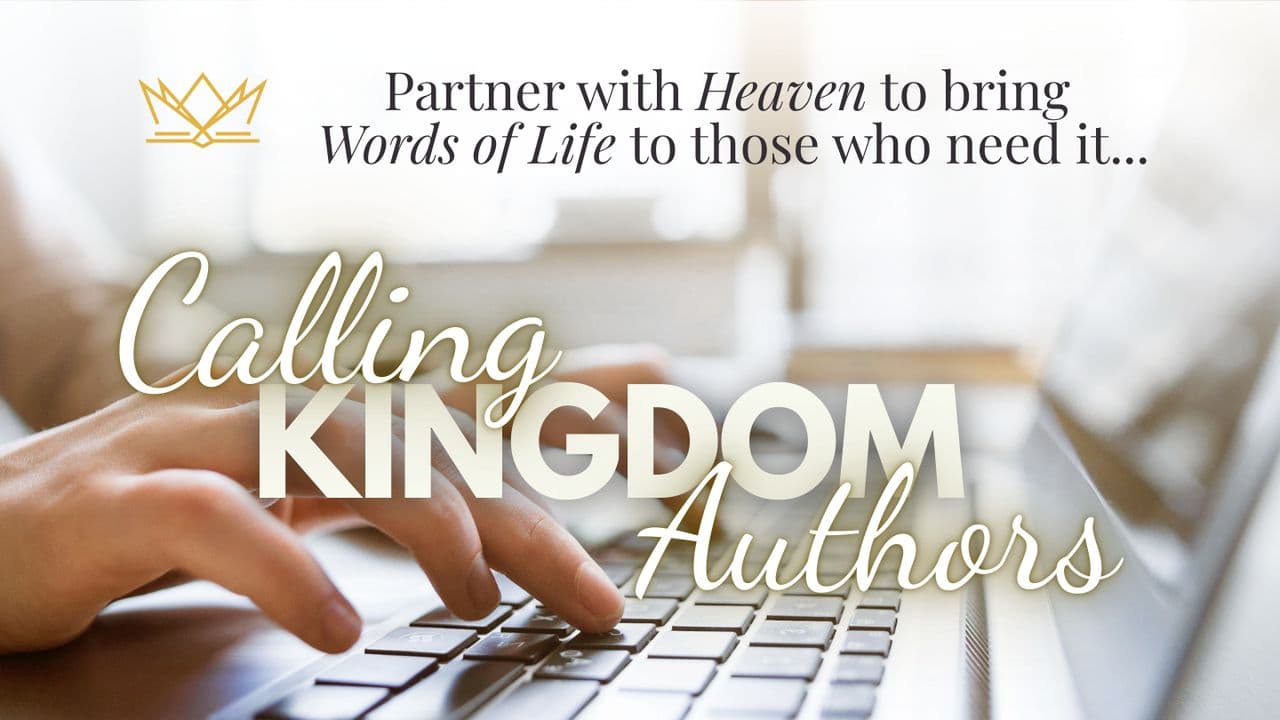 Calling Kingdom Authors: Partner With Heaven to Bring Words of Life to Those Who Need It