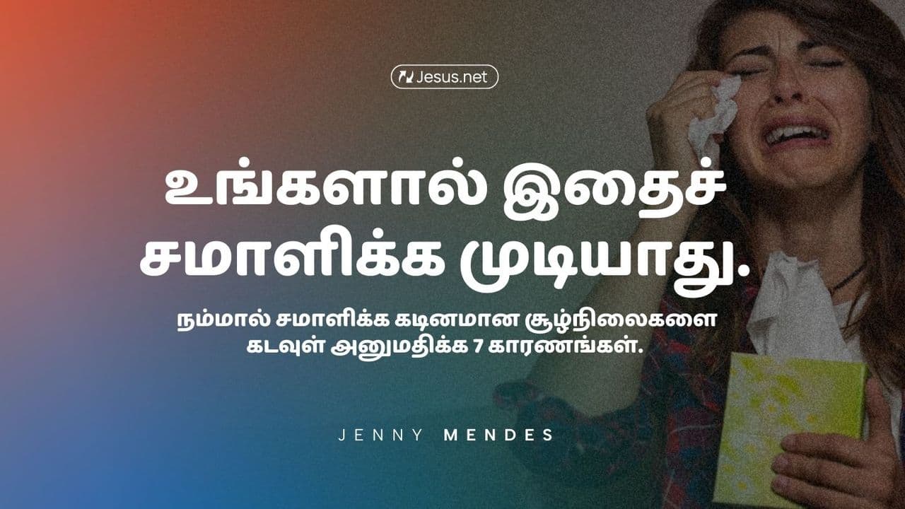 உங்களால் இதைச் சமாளிக்க முடியாது. - சமாளிக்க கடினமான சூழ்நிலைகளை கடவுள் அனுமதிக்க 7 காரணங்கள்.