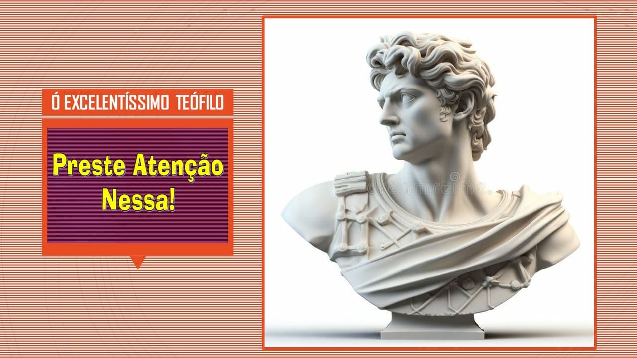 Ó Excelentíssimo Teófilo! — VII, VIII e IX