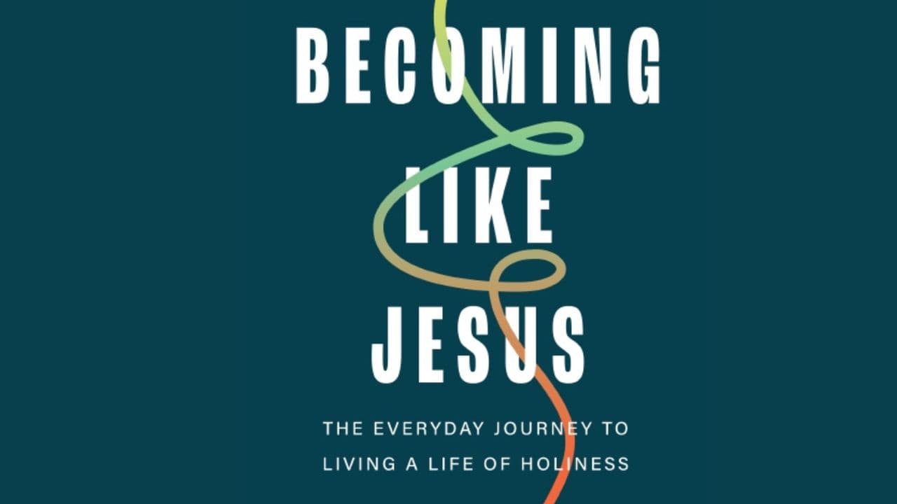Becoming Like Jesus: The Everyday Journey to Living a Life of Holiness