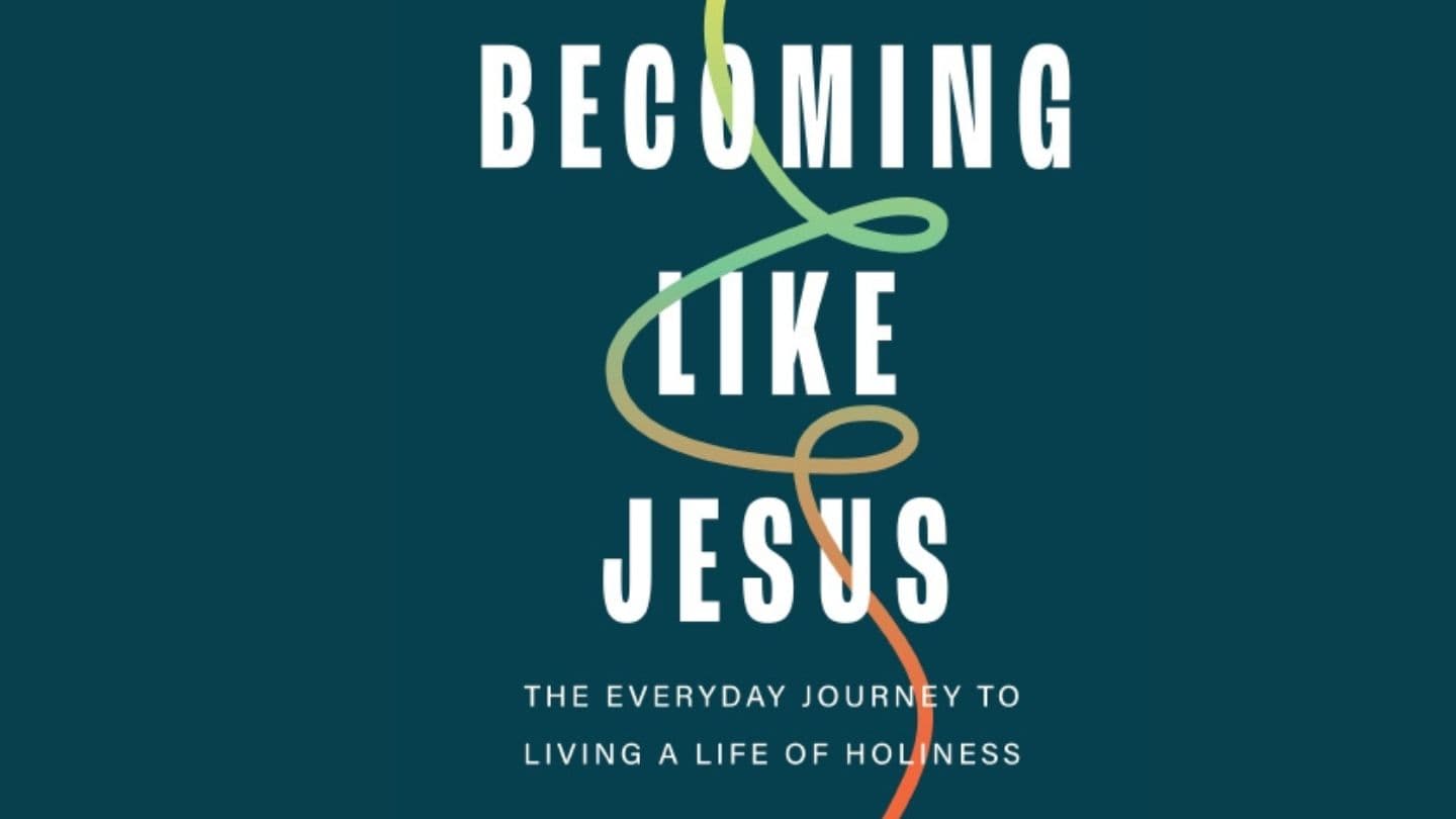 Becoming Like Jesus: The Everyday Journey to Living a Life of Holiness