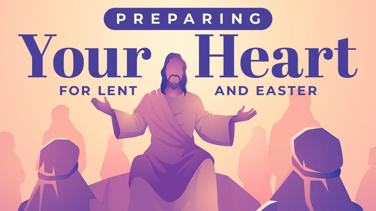 Preparing Your Heart for Lent and Easter With the Sermon on the Mount