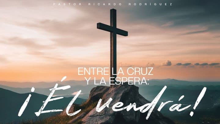 Entre la Cruz y la Espera: Él Vendrá