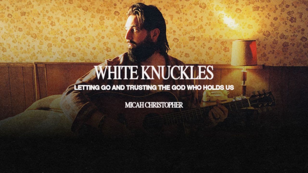 White Knuckles: Letting Go and Trusting the God Who Holds Us