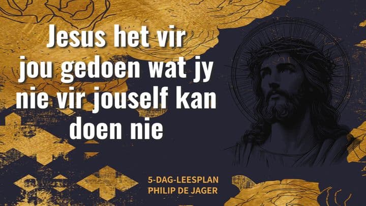 Jesus het vir jou gedoen wat jy nie vir jouself kan doen nie