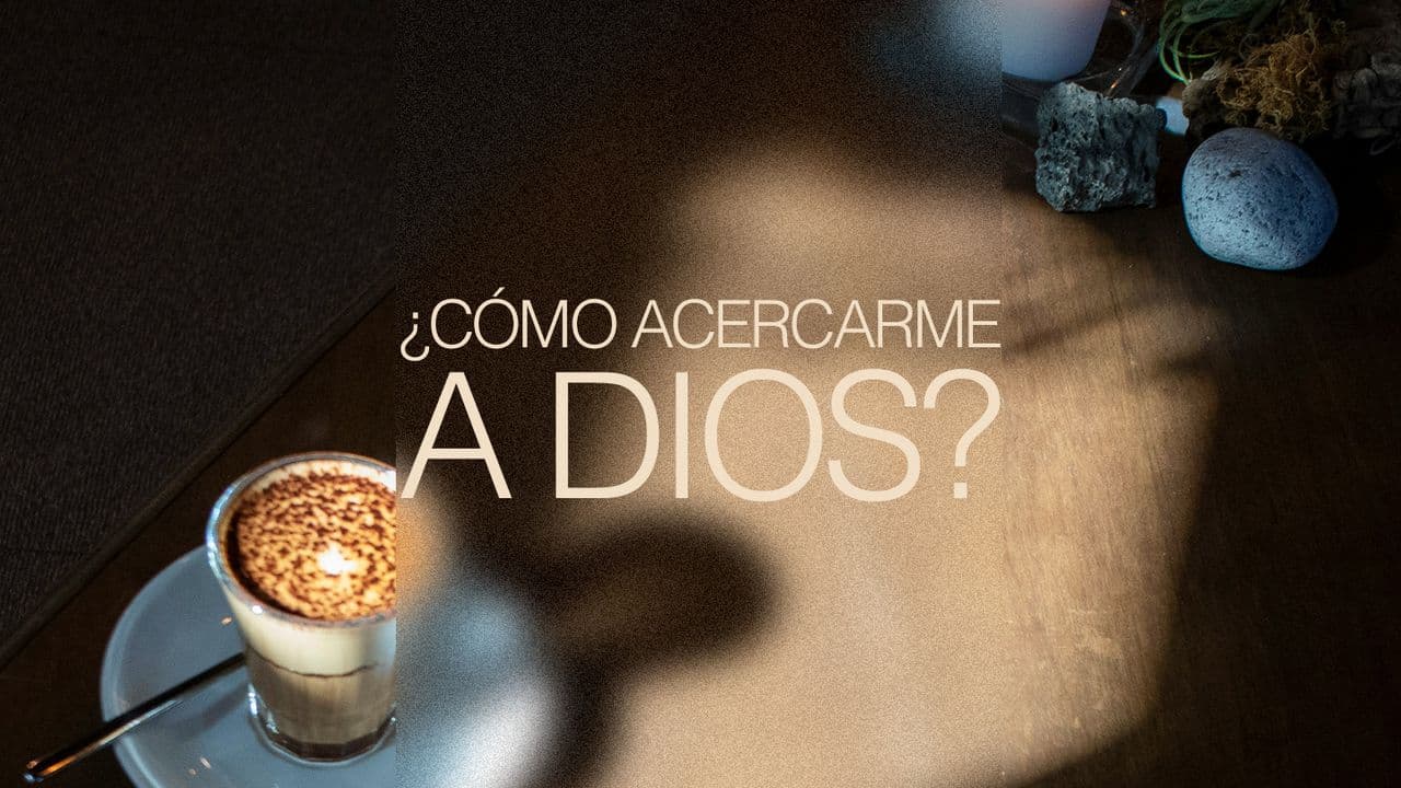 ¿Cómo Acercarme a Dios?