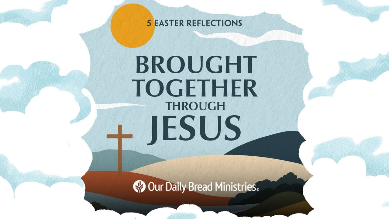 Brought Together through Jesus | 5 Easter Reflections