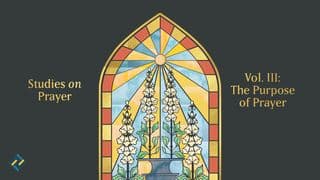 Studies on Prayer, Vol. 3: The Purpose of Prayer