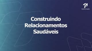 Construindo Relacionamentos Saudáveis