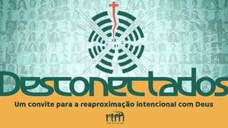 Desconectados - Um Convite para a Reaproximação Intencional de Deus