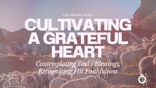 CULTIVATING a GRATEFUL HEART Contemplating God’s Blessings, Recognizing His Faithfulness