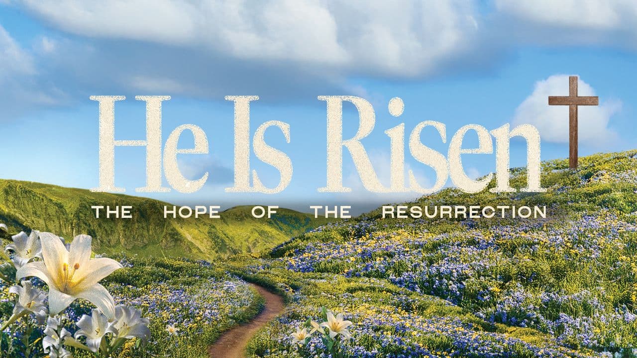 He Is Risen: The Hope of the Resurrection