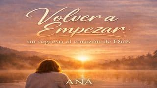 Volver a Empezar: Un Regreso Al Corazón De Dios