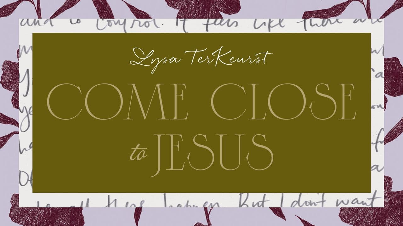 Come Close to Jesus by Lysa TerKeurst