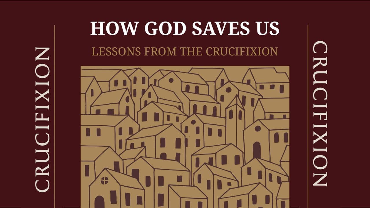 How God Saves Us: Lessons From the Crucifixion
